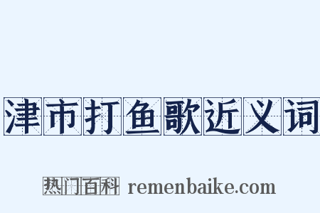 津市打鱼歌近义词是什么意思的图片